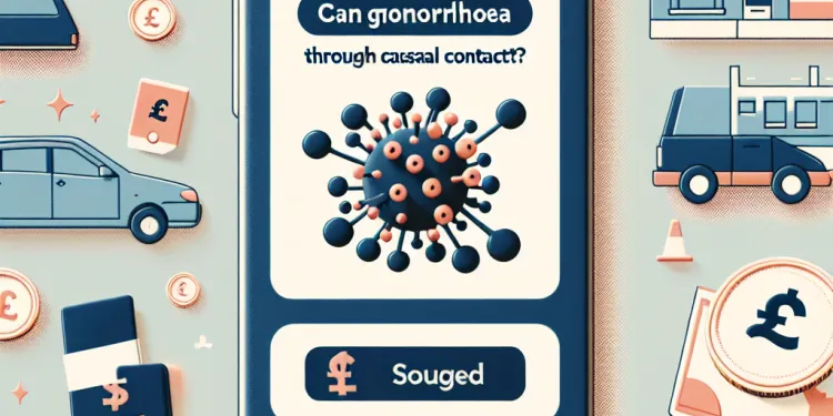Can gonorrhoea be spread through casual contact?